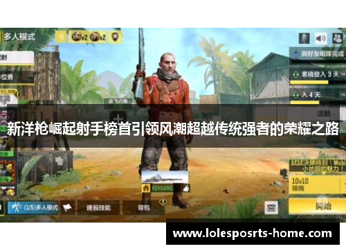 新洋枪崛起射手榜首引领风潮超越传统强者的荣耀之路