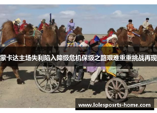 蒙卡达主场失利陷入降级危机保级之路艰难重重挑战再现